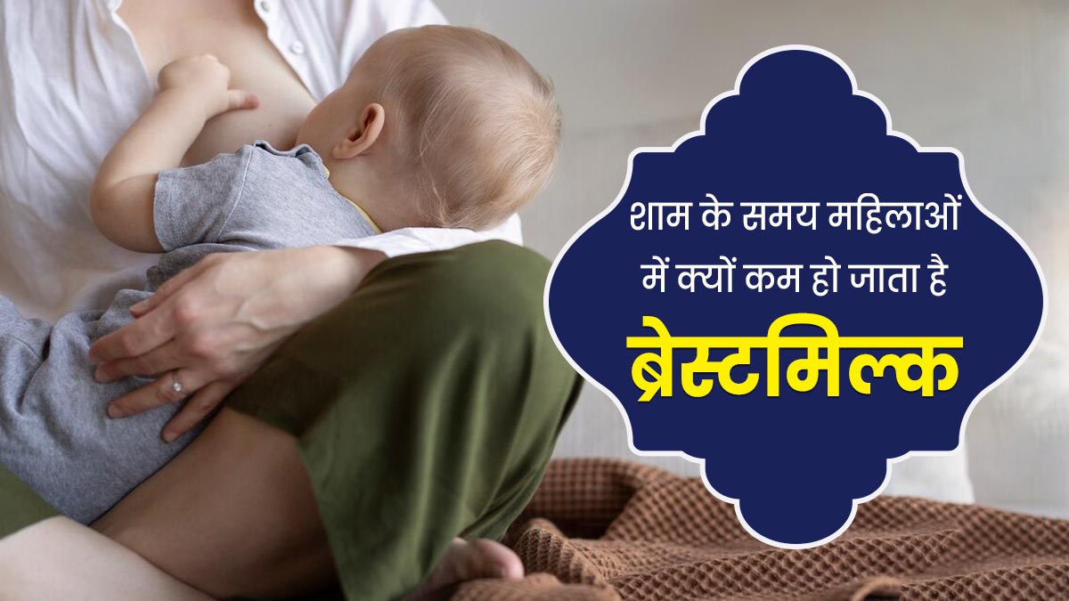 महिलाओं में शाम के समय क्यों कम हो जाता है दूध का उत्पादन? डॉक्टर से जानें 