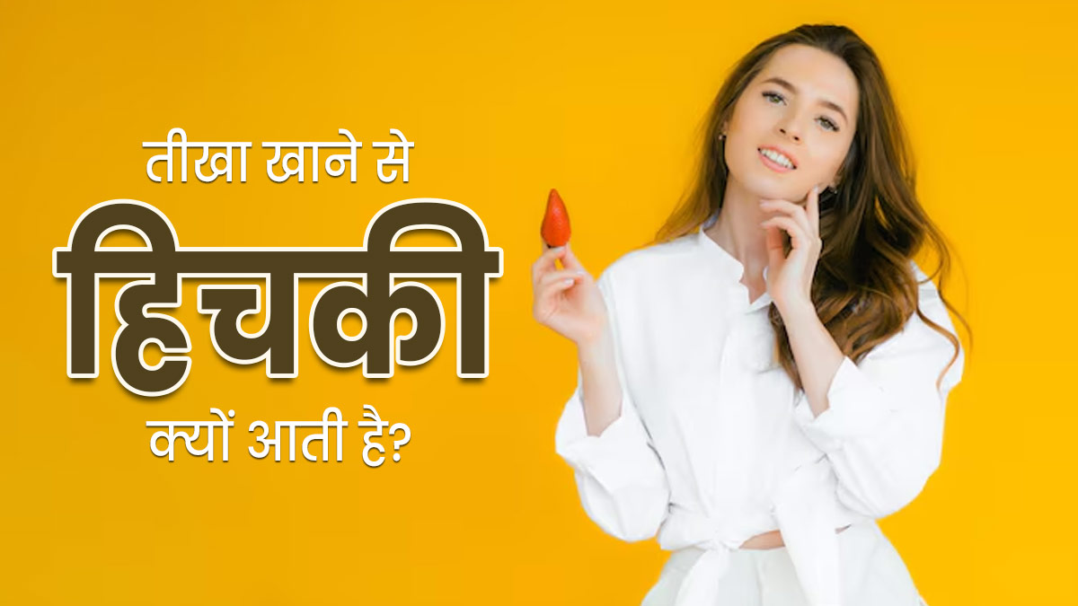 तीखा खाने से हिचकी क्यों आती है? डॉक्टर से जानें 