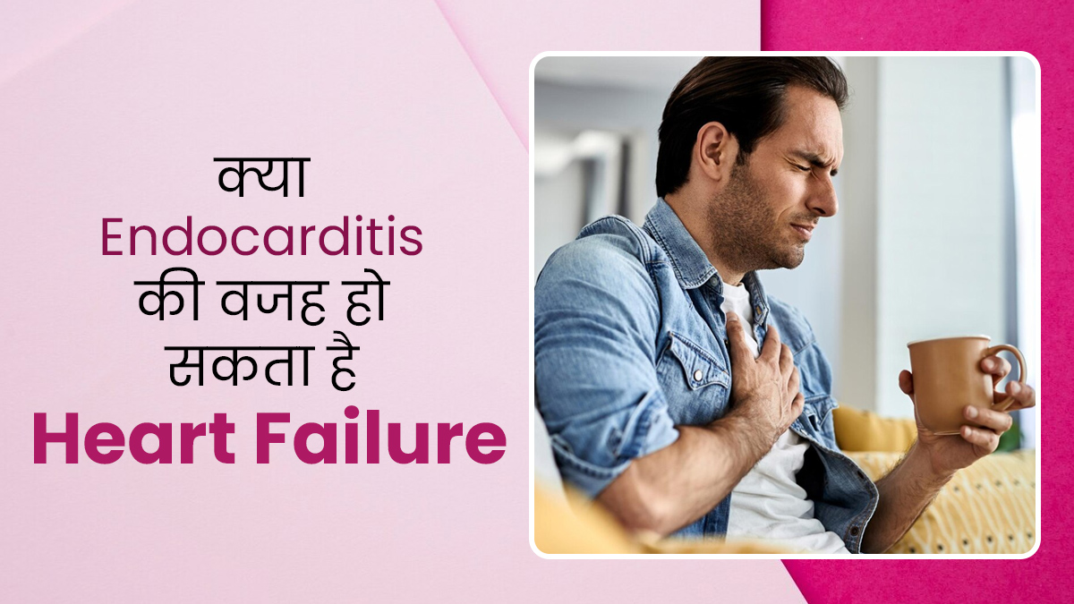 क्या बैक्टीरियल इंफेक्शन (एंडोकार्डिटिस) की वजह से हो सकती है हार्ट फेलियर की समस्या, डॉक्टर से जानें क्या है 