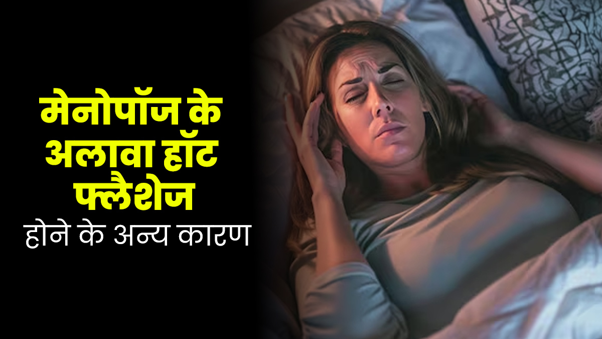 सिर्फ मेनोपॉज नहीं इन 4 अन्य कारणों से भी हो सकती है हॉट फ्लैशेज की समस्या, इस तरह से करें बचाव