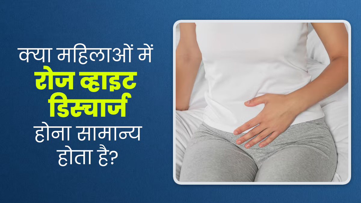 क्या महिलाओं में रोज व्हाइट डिस्चार्ज होना सामान्य है? डॉक्टर से समझें