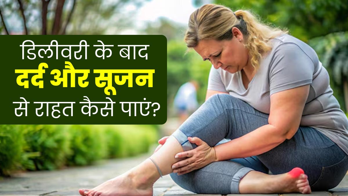 डिलीवरी के बाद भी हो सकती है दर्द और सूजन की शिकायत, इन 4 उपायों से पाएं राहत