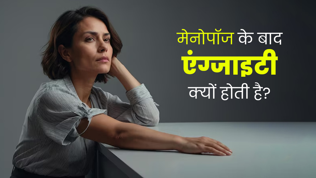 मेनोपॉज के बाद आपको भी हो रही है एंग्जाइटी? जानें इनके बीच क्या है कनेक्शन