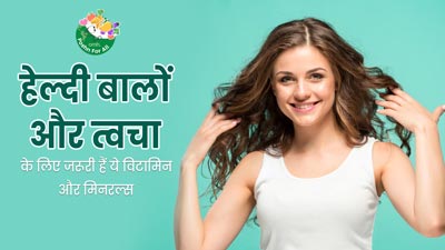 हेल्दी बालों और त्वचा के लिए जरूरी हैं ये 5 विटामिन्स और मिनरल्स, डाइट में करें शामिल