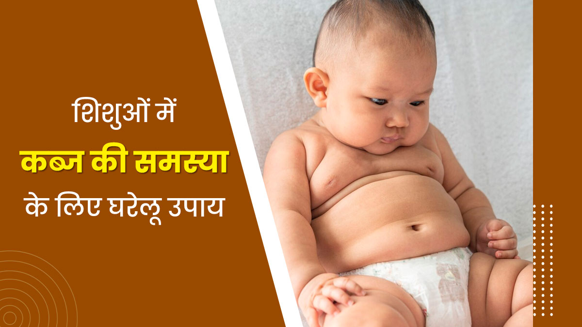 शिशुओं में कब्ज की समस्या दूर करने के लिए अपनाएं ये घरेलू उपाय, जानें एक्सपर्ट से 