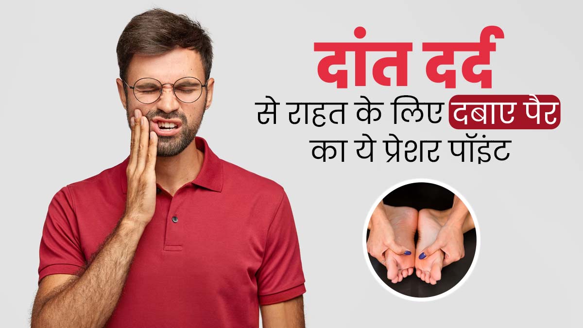 दांत दर्द होने पर दबाएं पैर का ये एक्यूप्रेशर प्वाइंट, मिलेगी राहत