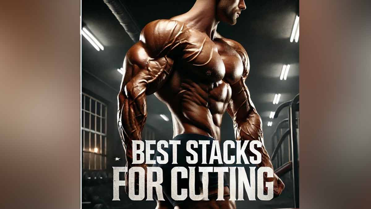 Are You Searching For Best Stacks for Cutting? Here Are 3 Best Cutting Stacks for Lean Muscle Mass