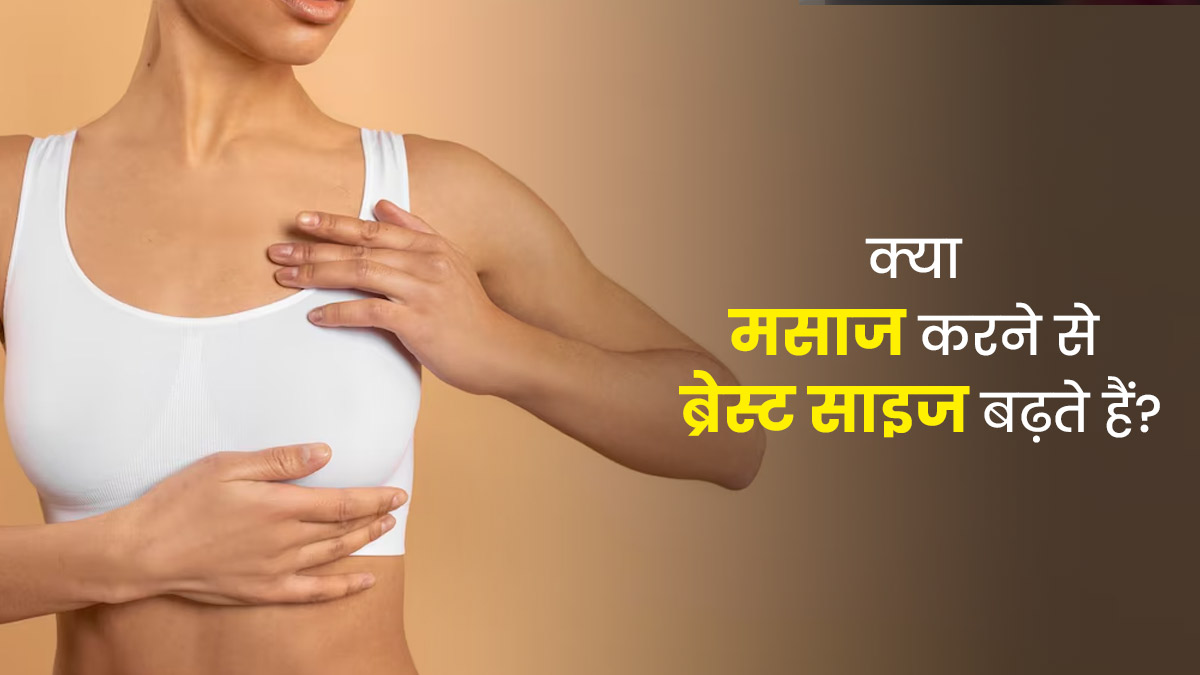क्या मसाज करने से ब्रेस्ट साइज बढ़ते हैं? डॉक्टर से जानें इसका वैज्ञानिक तथ्य