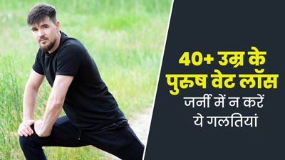 40+ उम्र के पुरुष वेट लॉस के दौरान न करें ये 5 गलतियां, तभी मिलेगी पूरा फायदा 