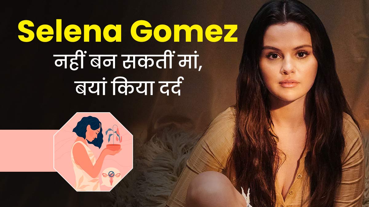 इस बीमारी ने तोड़ा पॉपस्‍टार Selena Gomez के मां बनने का सपना, जानें इंफर्टिलिटी का कारण बनने वाली बीमारियां