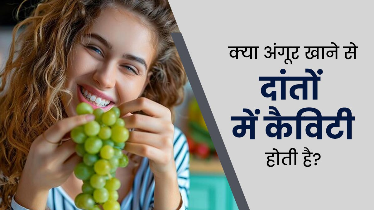 क्‍या अंगूर खाने से दांतों में कैव‍िटी होती है? जानें एक्‍सपर्ट की राय 