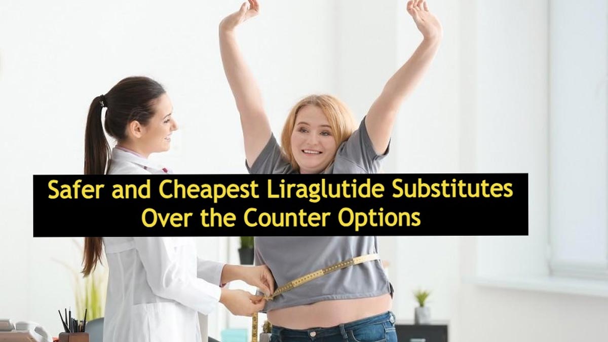 Liraglutide Weight Loss: Top 6 Safer and Cheapest Liraglutide Substitutes Over the Counter Pills