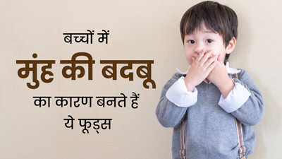 बच्‍चों के मुंह से आती है बदबू? ये 7 फूड्स हो सकते हैं ज‍िम्‍मेदार 