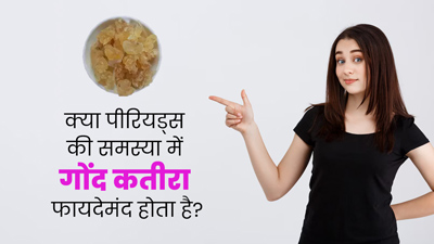 क्या पीरियड्स में गोंद कतीरा खाना फायदेमंद होता है? एक्सपर्ट से जानें