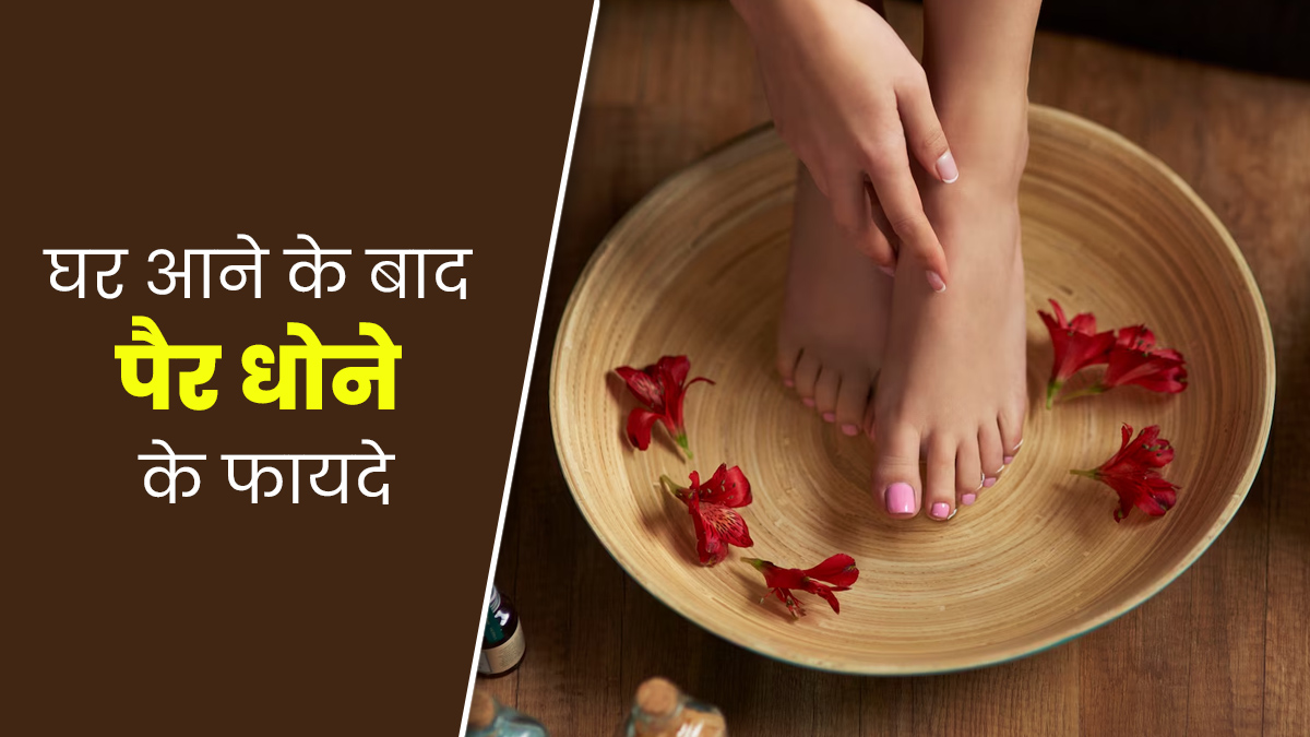 आयुर्वेद के अनुसार घर आने के बाद जरूर धोने चाहिए पैर, एक्सपर्ट से जानें इसके फायदे