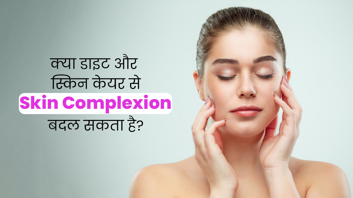 क्या हेल्दी डाइट और स्किनकेयर रूटीन से त्वचा की रंगत बदल पाना संभव है? डॉक्टर से जानें 