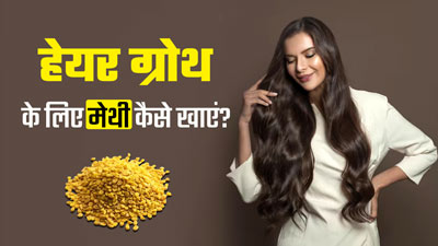 बालों की ग्रोथ बढ़ाने के लिए इन 4 तरीकों से करें मेथी का सेवन, हेयर फॉल भी होगा कंट्रोल