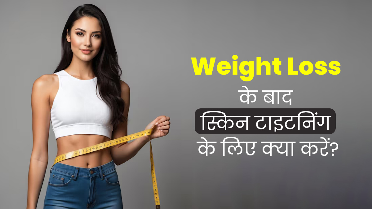 वजन घटाने से त्वचा में आ जाता है ढीलापन, स्किन टाइटनिंग के लिए अपनाएं ये 5 उपाय