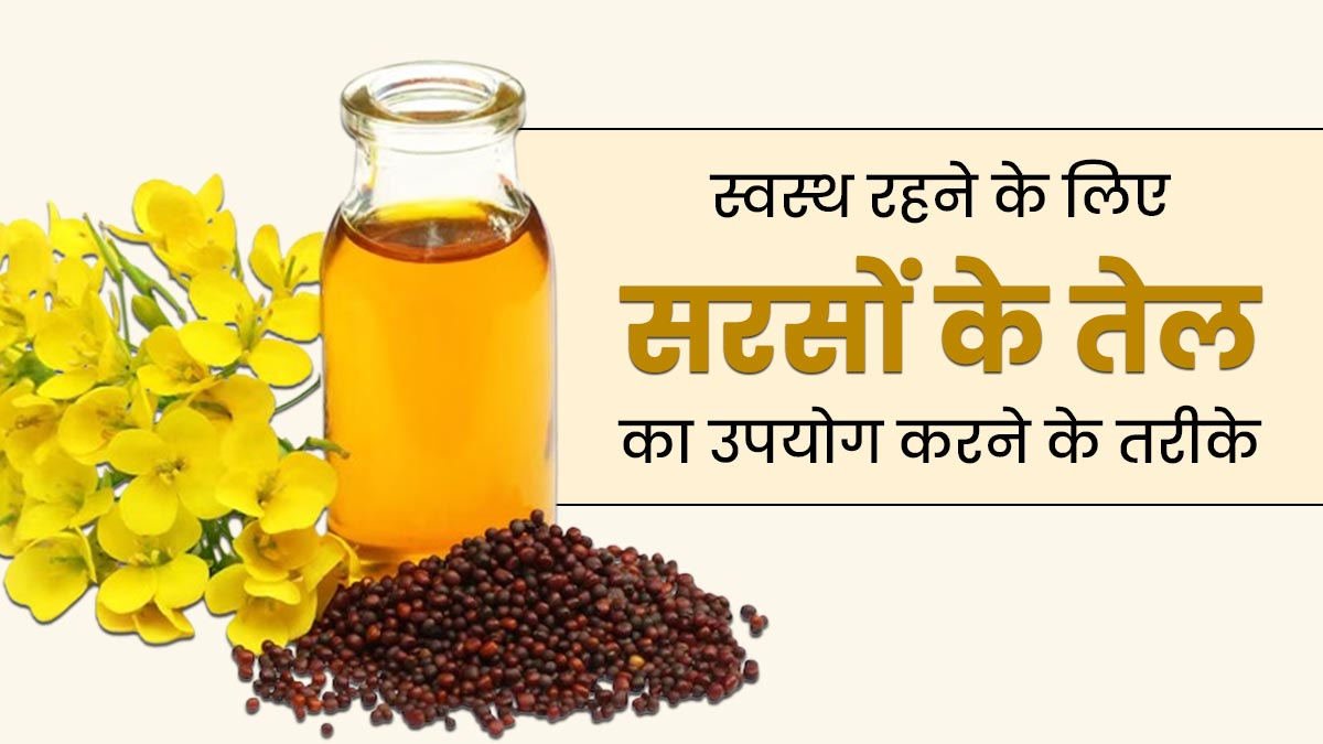स्वस्थ रहने के लिए इन 4 तरीकों से इस्तेमाल करें सरसों का तेल, दूर होंगी कई समस्याएं