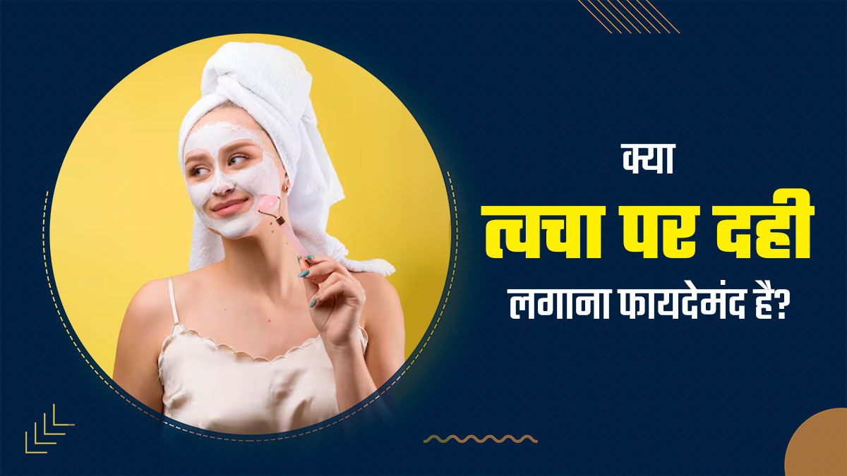 क्या त्वचा पर दही लगाना स्किन के लिए फायदेमंद है? डॉक्टर से जानें 