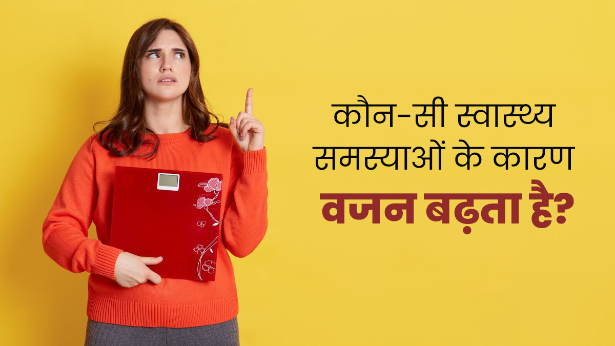 ये 3 तरह की स्वास्थ्य समस्याएं बढ़ा सकती हैं आपका वजन, न बरतें लापरवाही