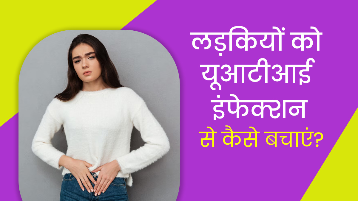 लड़कियां आसानी से हो सकती है UTI का शिकार, बचाव के लिए अपनाएं ये टिप्स
