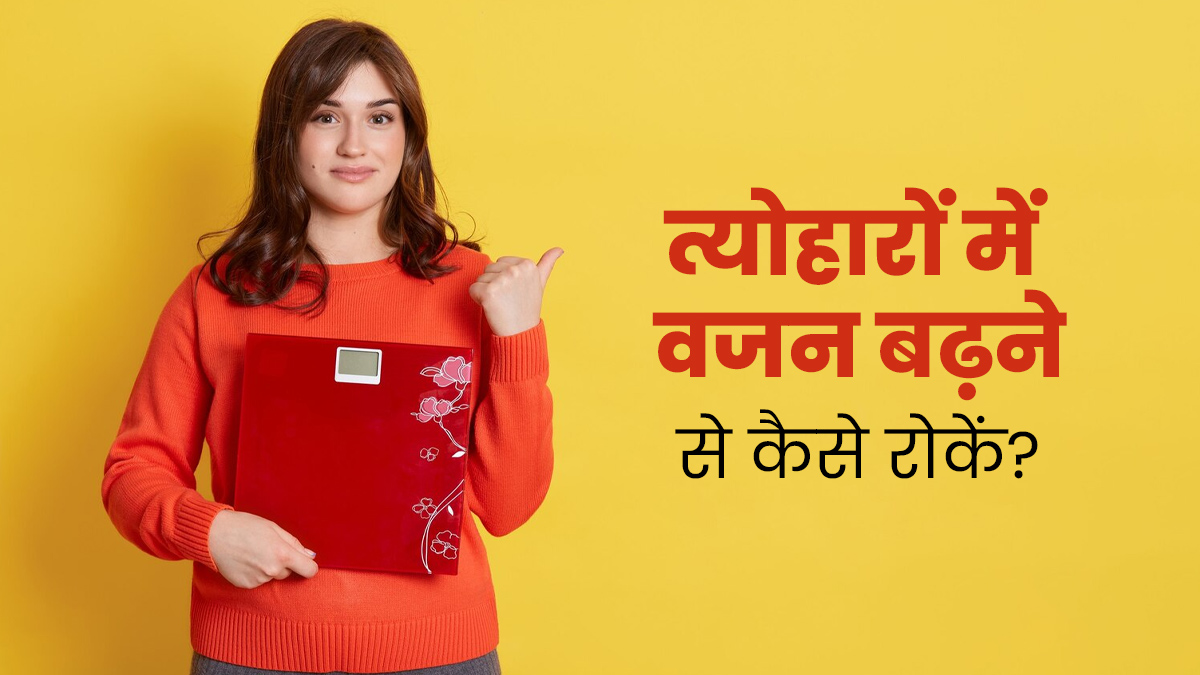 त्योहारों में मीठा और फास्ट फूड खाने से बढ़ जाता है वजन, जानें वेट कंट्रोल में रखने के लिए जरूरी टिप्स