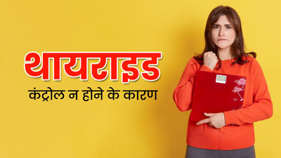हेल्दी डाइट और लाइफस्टाइल फॉलो करने के बावजूद थायराइड नहीं हो रहा कंट्रोल? एक्सपर्ट से जानें कारण