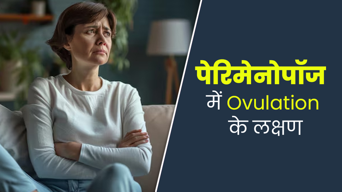 पेरिमेनोपॉज में भी होता है ओवुलेशन, नजर आते हैं ये 4 लक्षण