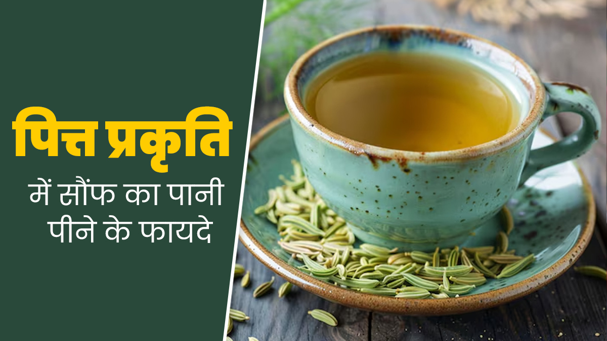 पित्त प्रकृति में लाभदायक है सौंफ का पानी, जानें इसके 5 बेहतरीन फायदे