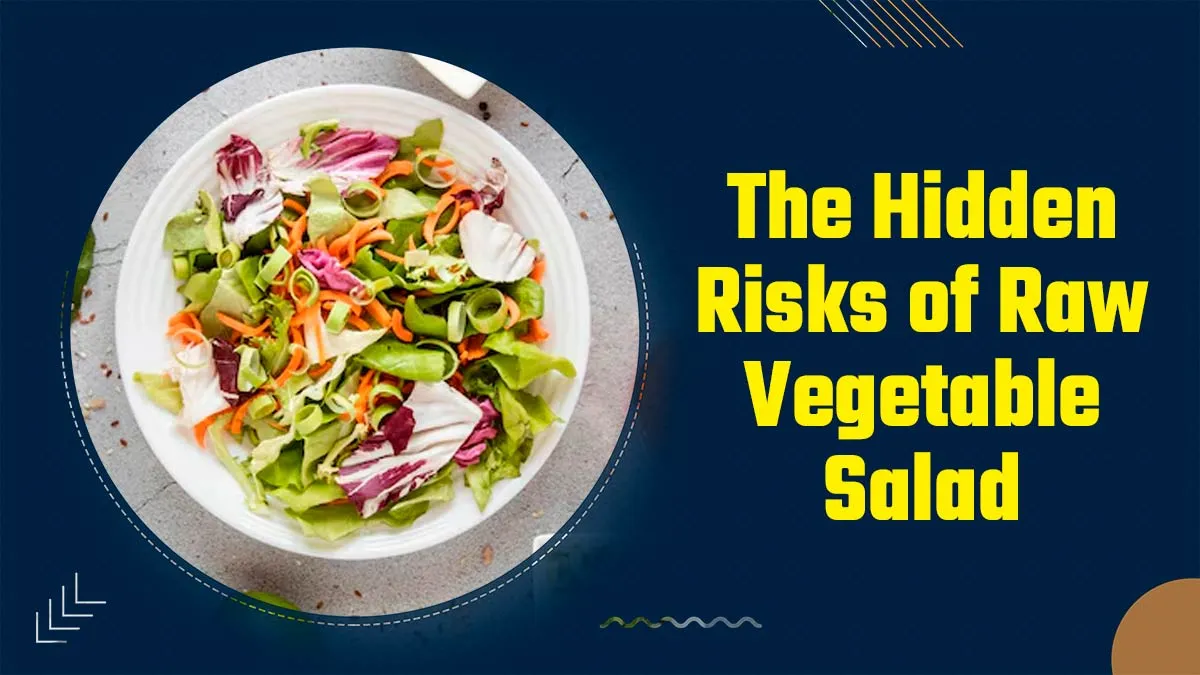 How Your Raw Vegetable Salad Maybe Causing More Harm Than Good!