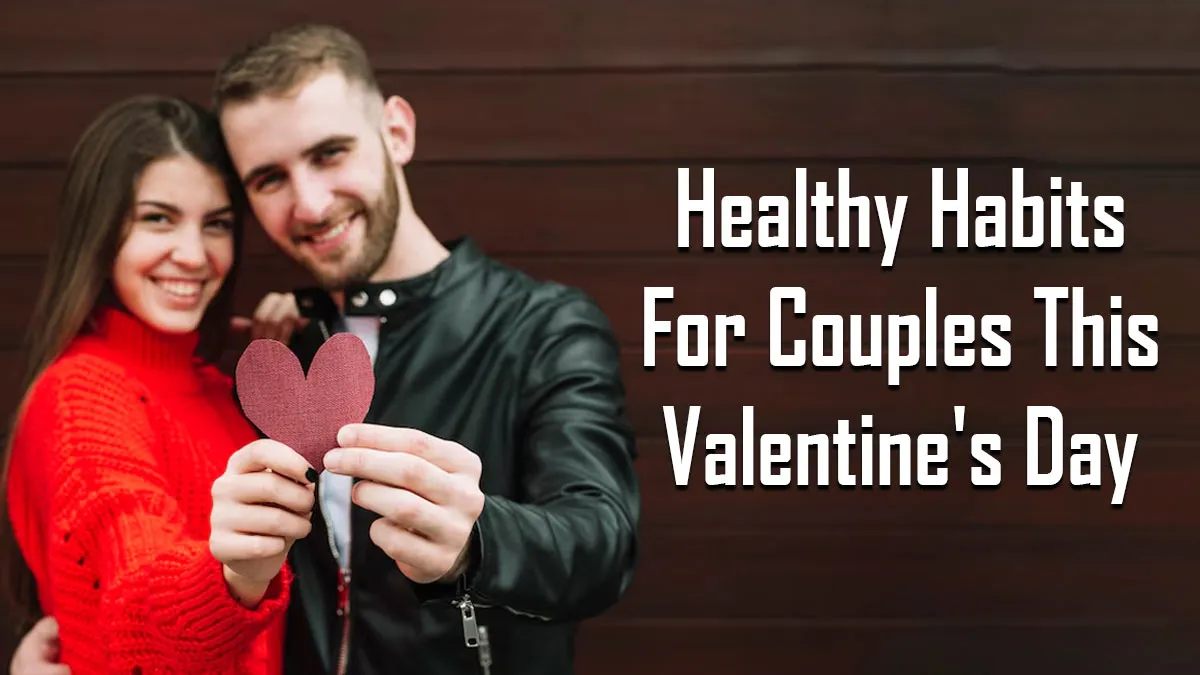 Valentine’s Day 2025: Building Healthy Habits Together For Couples Celebrating For Love That Lasts