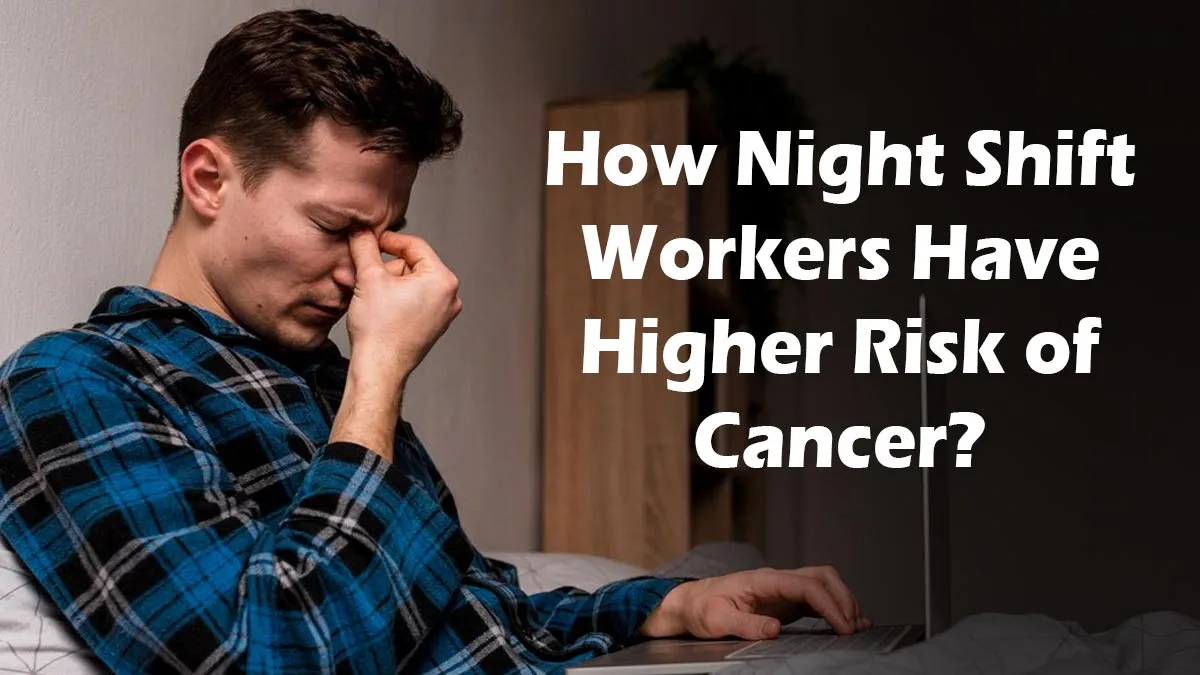 Did You Know Night Shift Workers Have Higher Risk of Cancer? Expert Tips On How to Stay Safe