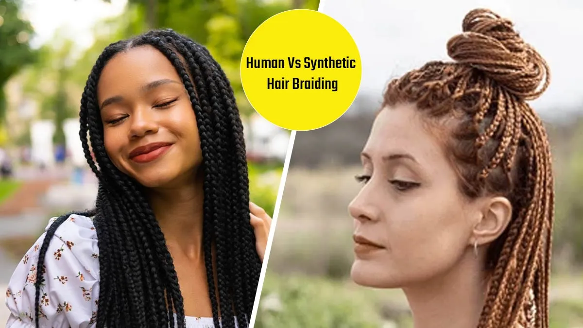 Human Vs Synthetic Hair Braiding: Pros, Cons, And Which One Suits You Best