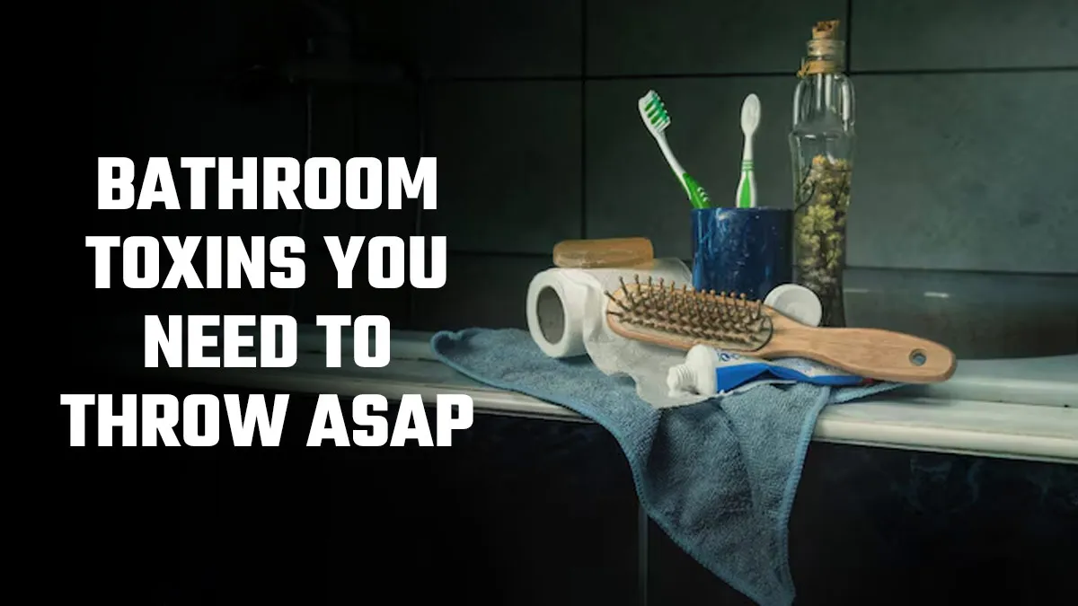 Is Your Bathroom Making You Sick? Toxic Items to Throw Away ASAP
