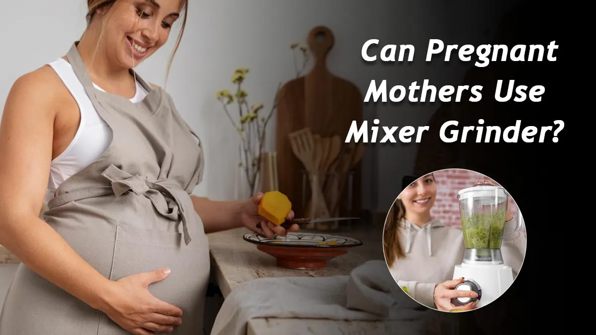 Is Using a Mixer Grinder Safe During Pregnancy? Doctor’s Insight on Vibrations