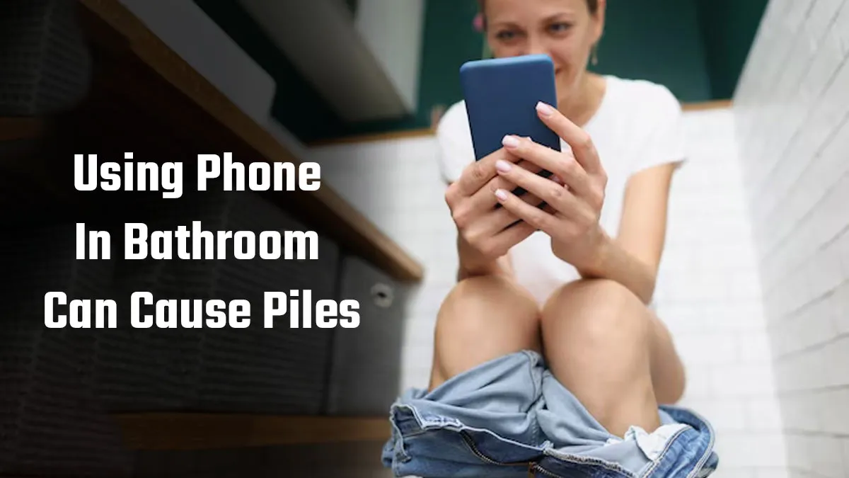 Does Using Your Phone in the Washroom Causes Piles? Know It From An Expert