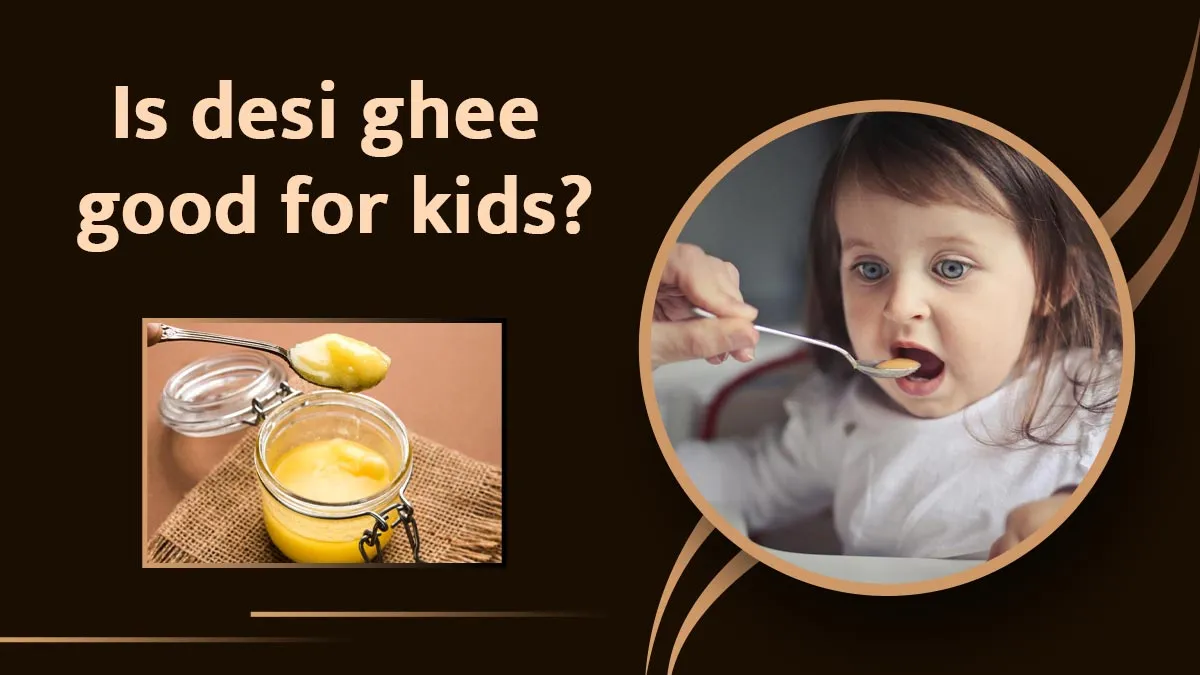 Is Desi Ghee Good for Kids? Expert Shares by What Age It Is Advisable