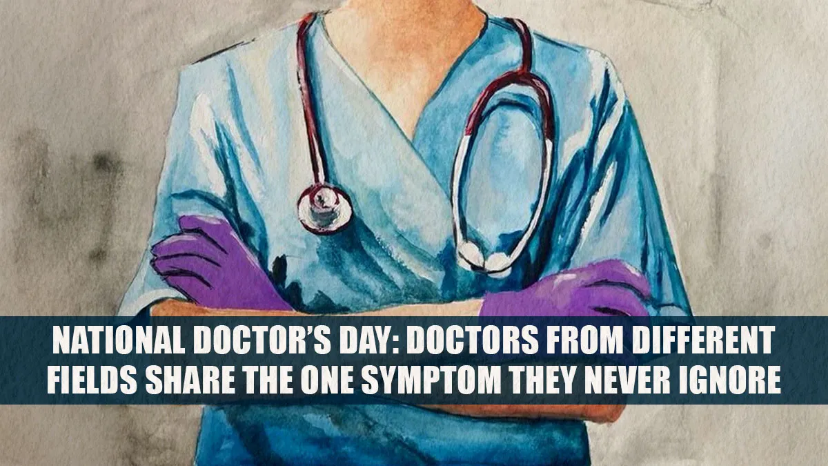 National Doctor’s Day 2025: Doctors From Different Fields Share The One Symptom They Never Ignore