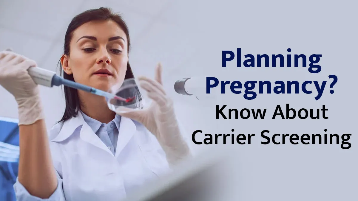 Planning a Pregnancy? Here’s When to Get Carrier Screening Done