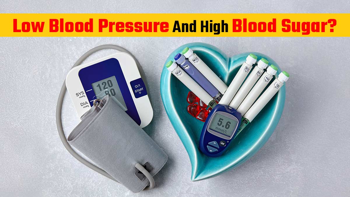 Low Blood Pressure And High Blood Sugar: What Happens To Your Body?
