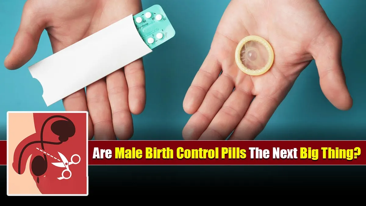 Beyond Vasectomy and Condoms: Are Male Birth Control Pills the Next Big Thing in Contraception?
