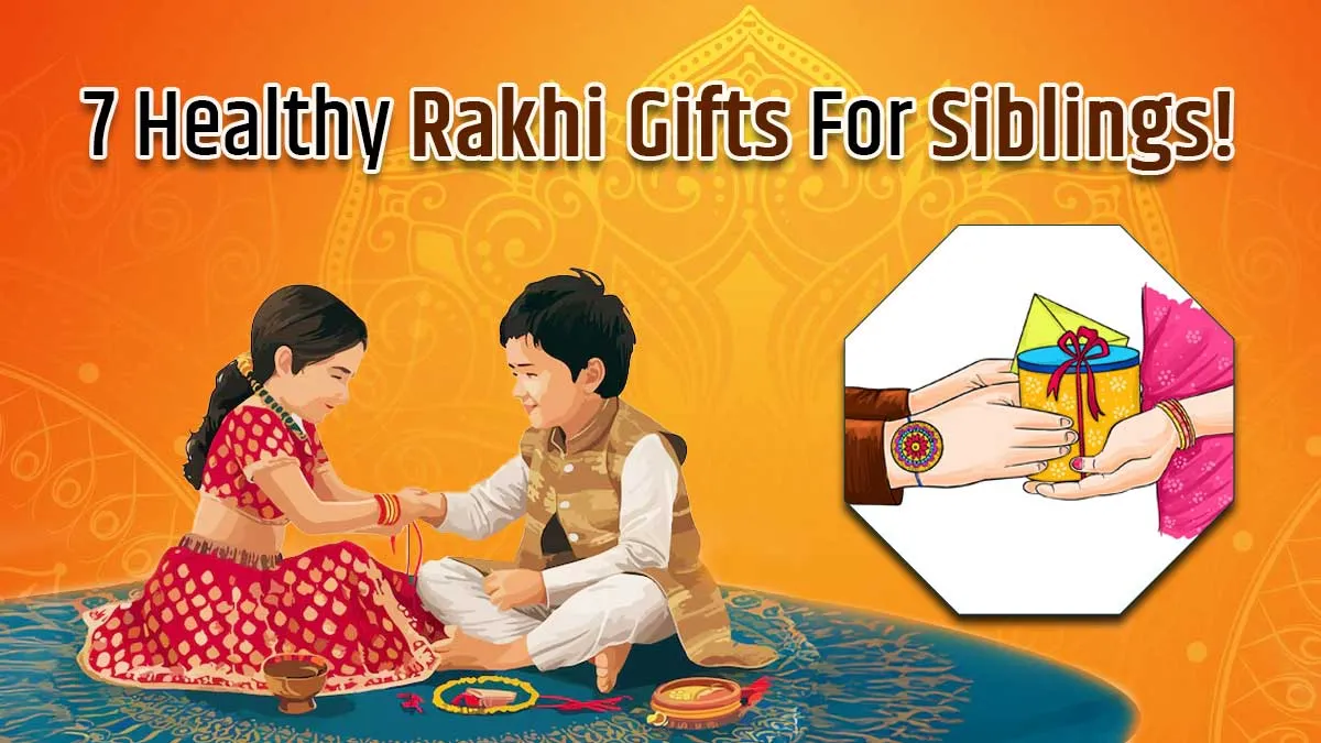 Planning For Rakshabandhan? Here Are 7 Healthy Rakhi Gifts to Boost Your Sibling's Wellness
