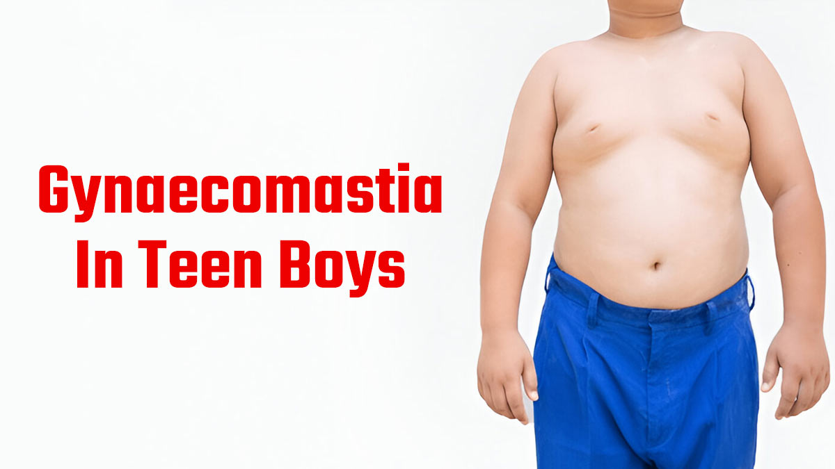 Gynaecomastia In Teen Boys: Why It Happens And How To Treat