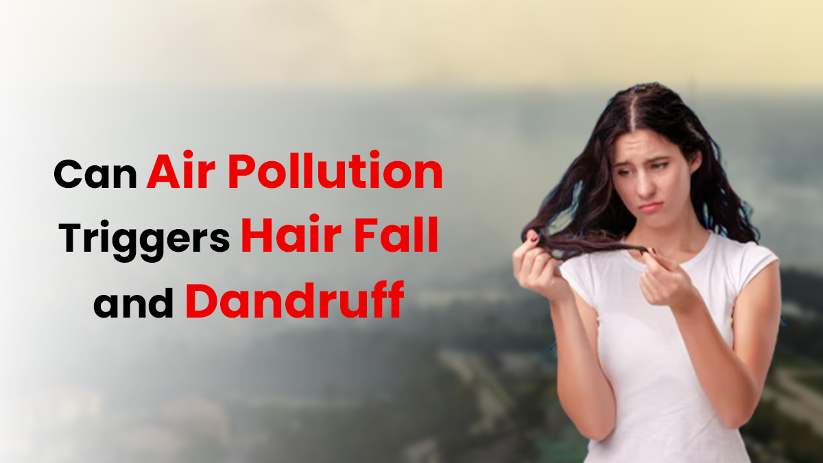 Hair Transplant Surgeon Explains How Air Pollution Triggers Hair Fall and Dandruff