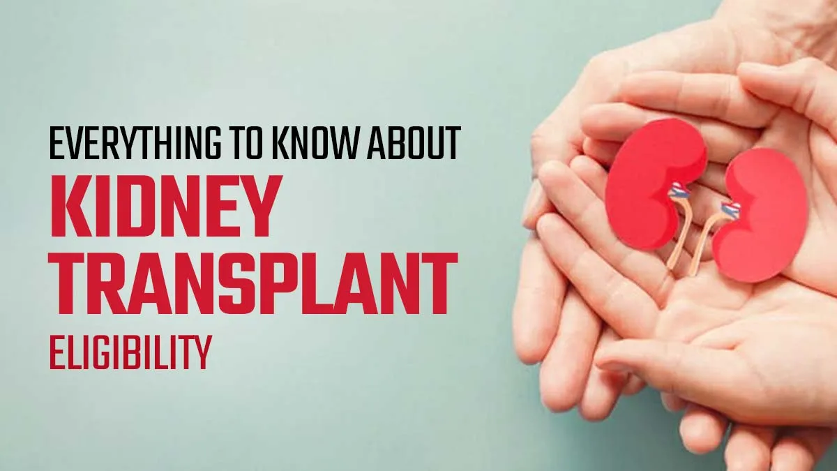 Kidney Transplant Eligibility: Who Can Get a Transplant and Takeaway For Recipients and Donors