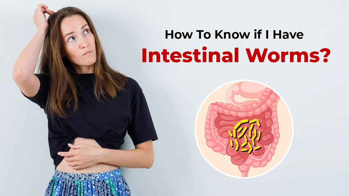 Do You Have Intestinal Worms? Find Out With These Signs