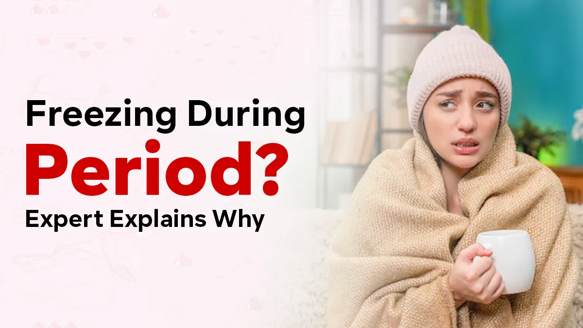 Feeling Colder During Period? Doctor Explains Causes and Tips to Manage