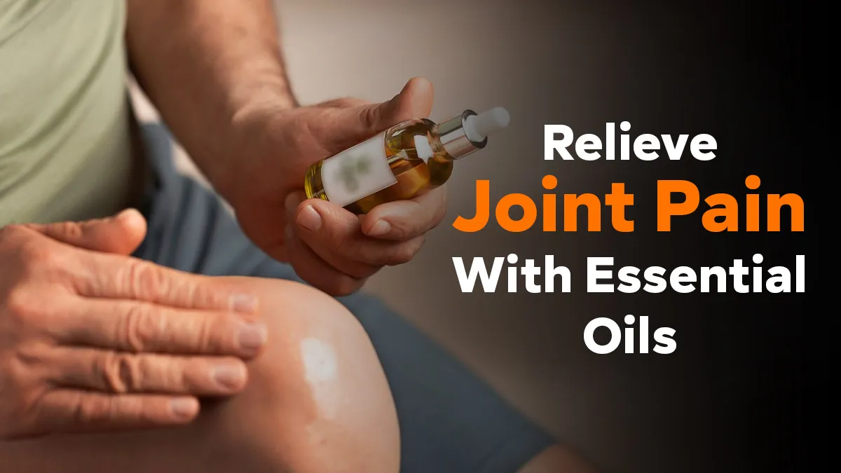 Essential Oils for Joint Pain: Benefits, Best Oils to Use, and What Science Says