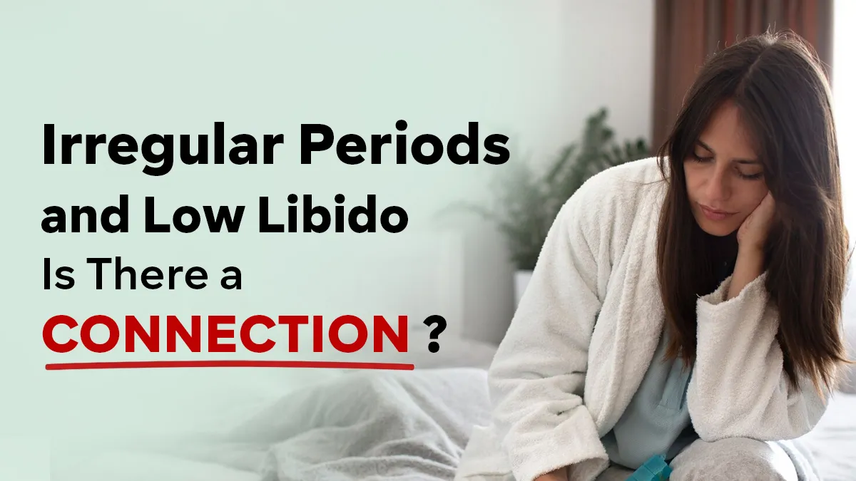 Irregular Periods and Low Sex Drive: Could Stress or Hormonal Imbalance Be the Reason?